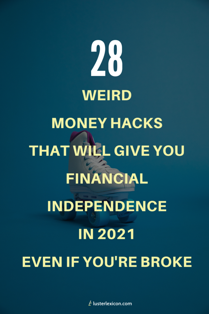 28 WEIRD MONEY HACKS THAT WILL GIVE YOU FINANCIAL INDEPENDENCE IN 2021 EVEN IF YOU'RE BROKE