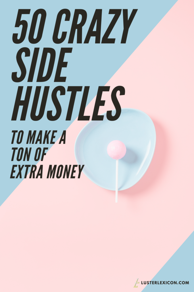 50 CRAZY SIDE HUSTLES TO MAKE A TON OF EXTRA MONEY