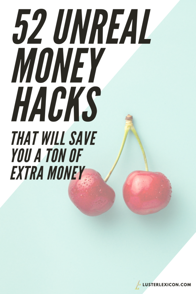 52 UNREAL MONEY HACKS THAT WILL SAVE YOU A TON OF EXTRA MONEY