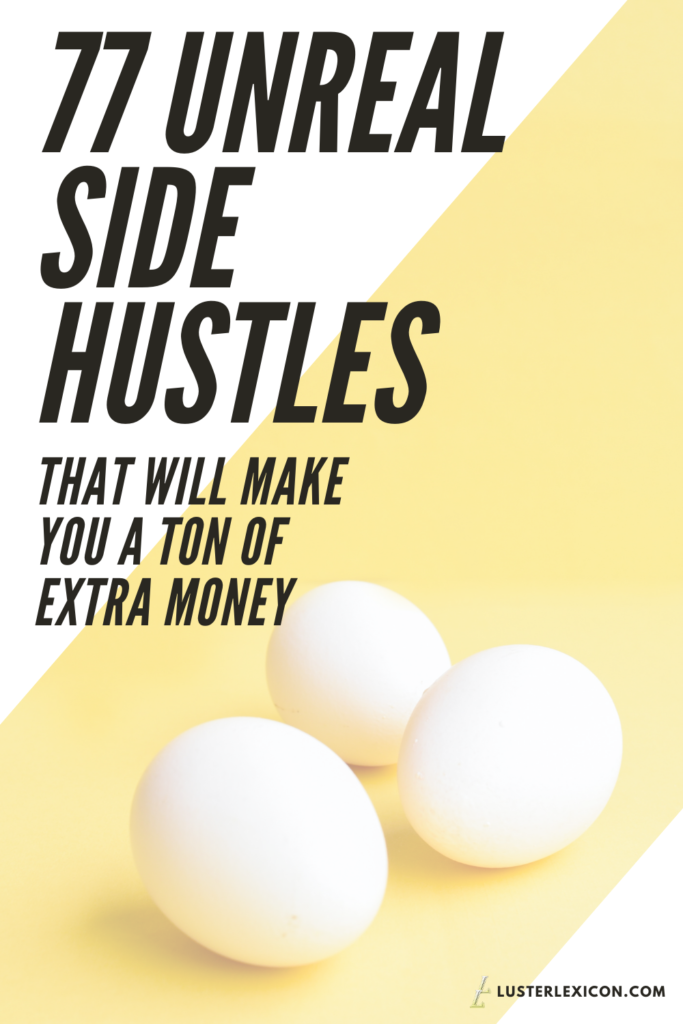 77 UNREAL SIDE HUSTLES THAT WILL MAKE YOU A TON OF EXTRA MONEY