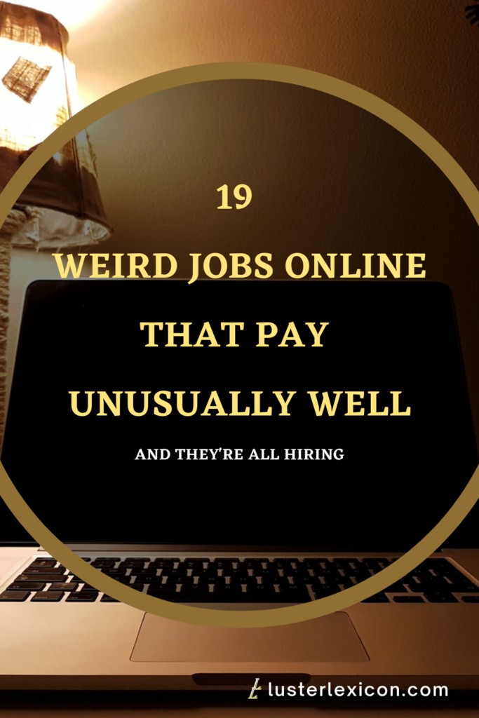 19 WEIRD JOBS ONLINE THAT PAY UNUSUALLY WELL AND THEY'RE ALL HIRING