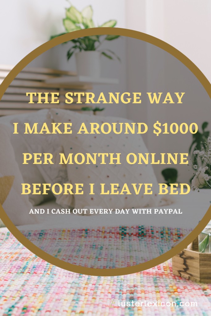 THE STRANGE WAY I MAKE AROUND $1000 PER MONTH ONLINE BEFORE I LEAVE BED
